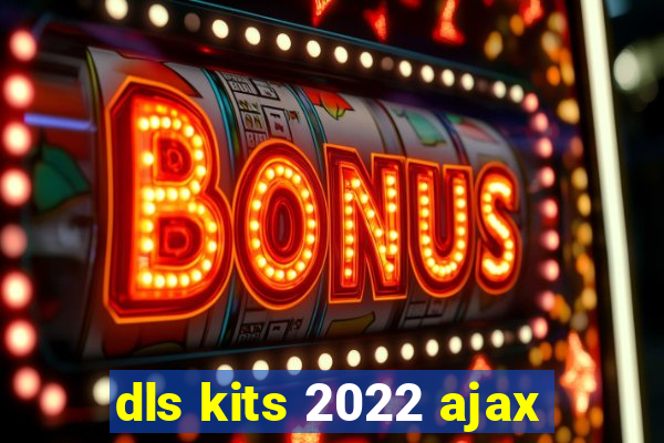 dls kits 2022 ajax