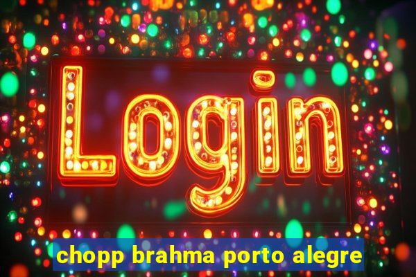 chopp brahma porto alegre
