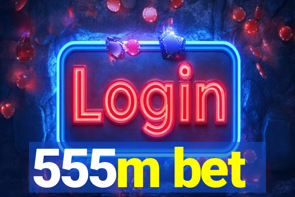 555m bet
