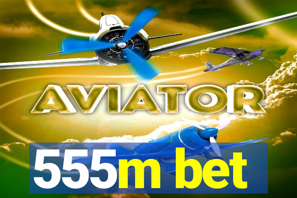555m bet