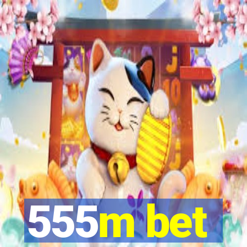 555m bet