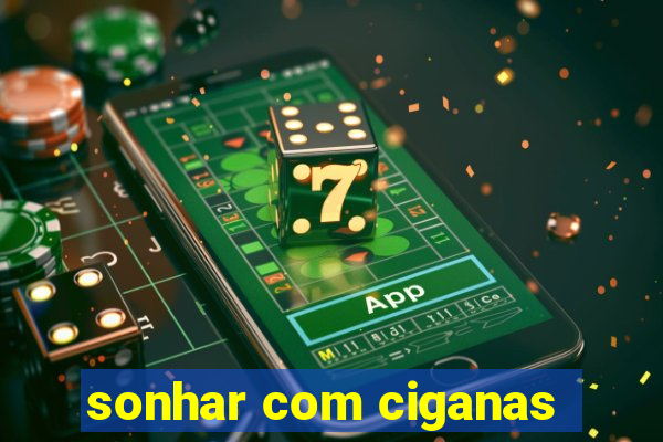sonhar com ciganas