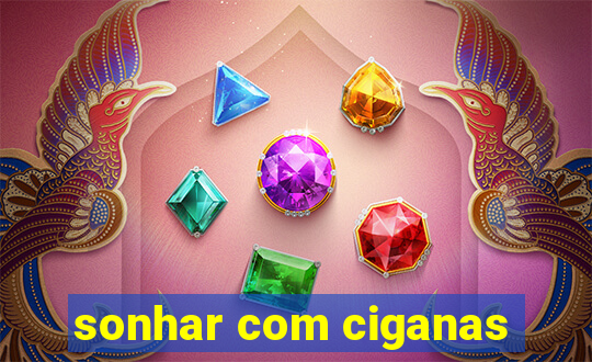 sonhar com ciganas