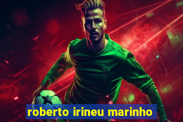 roberto irineu marinho