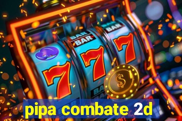 pipa combate 2d