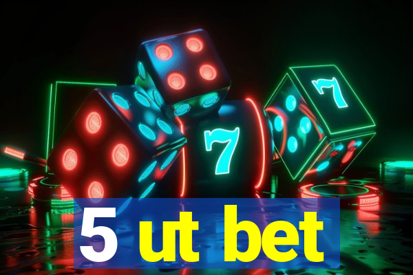 5 ut bet