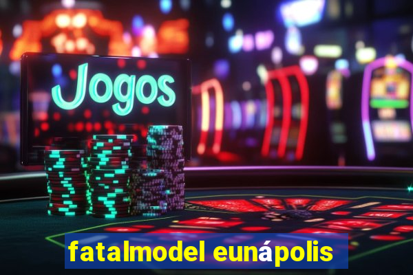 fatalmodel eunápolis