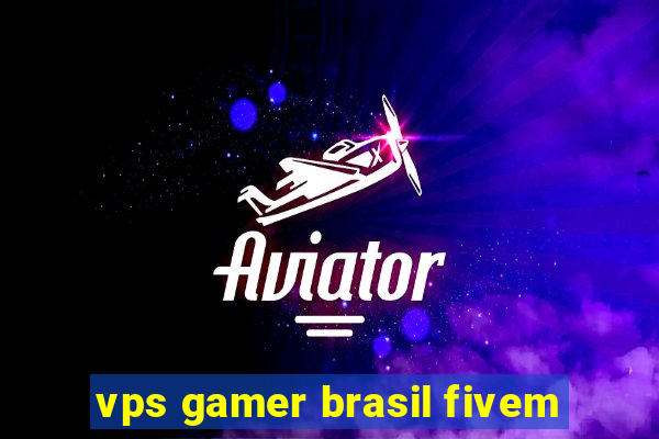 vps gamer brasil fivem
