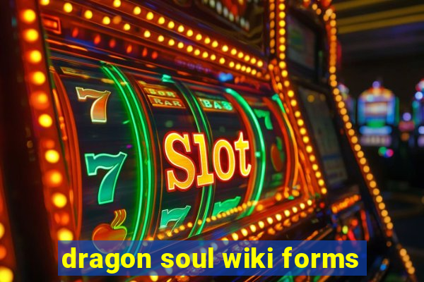 dragon soul wiki forms