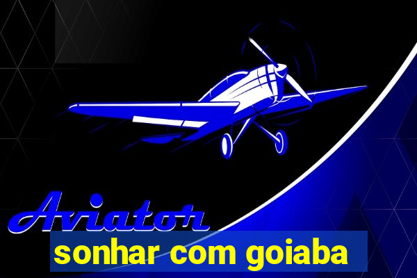 sonhar com goiaba
