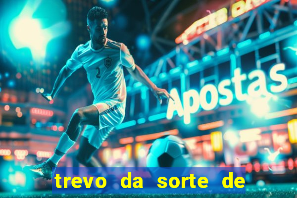 trevo da sorte de hoje federal