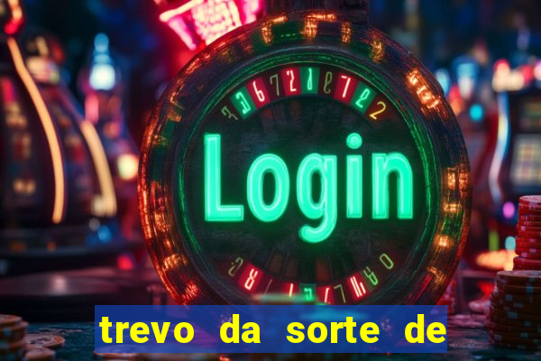 trevo da sorte de hoje federal