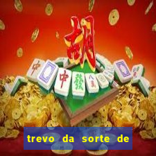 trevo da sorte de hoje federal