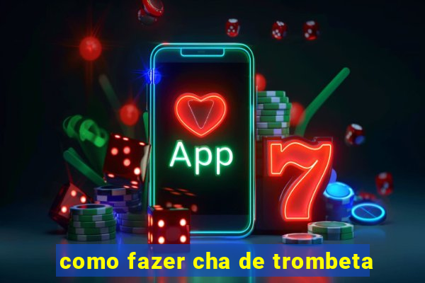 como fazer cha de trombeta