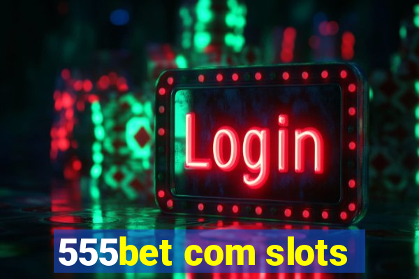555bet com slots