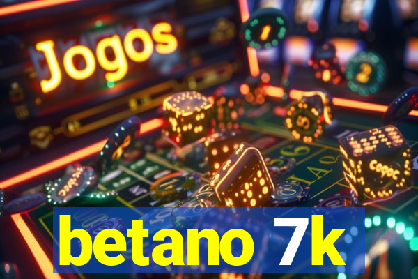 betano 7k