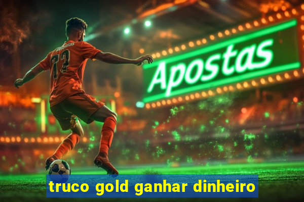 truco gold ganhar dinheiro