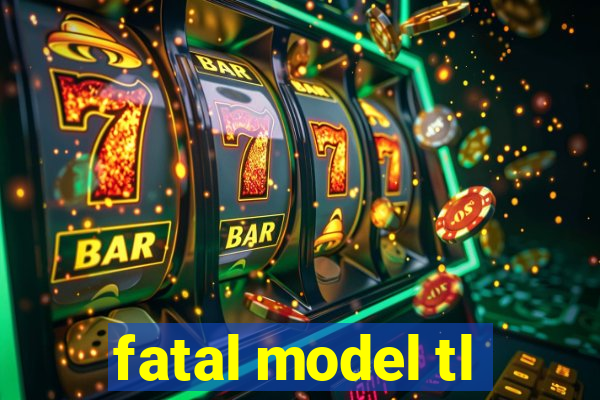 fatal model tl