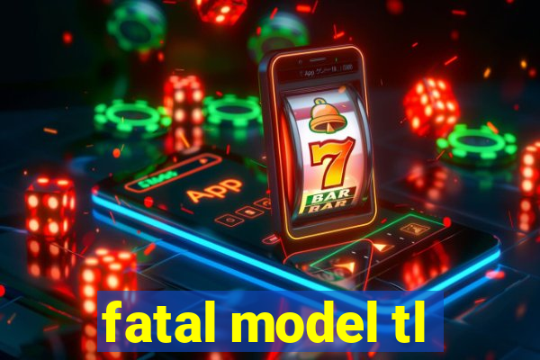 fatal model tl