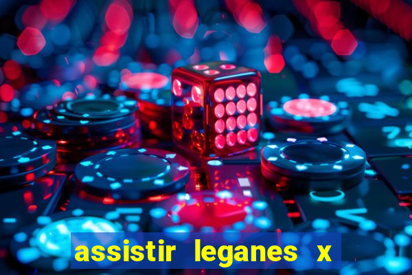 assistir leganes x real madrid ao vivo online
