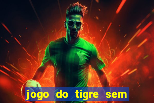 jogo do tigre sem colocar dinheiro