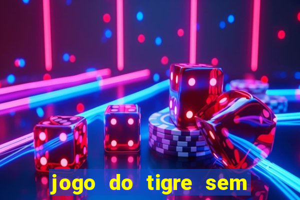 jogo do tigre sem colocar dinheiro