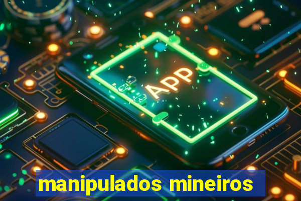 manipulados mineiros