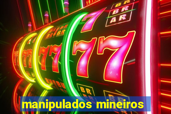 manipulados mineiros