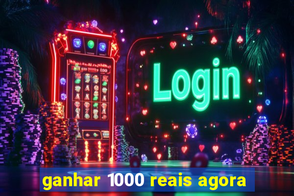 ganhar 1000 reais agora