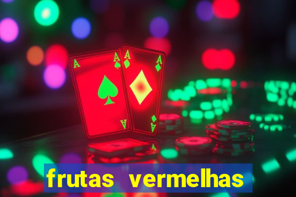 frutas vermelhas nomes e fotos