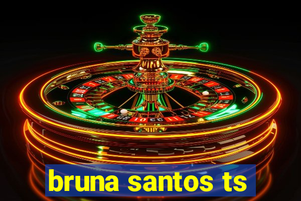 bruna santos ts