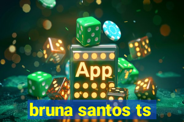 bruna santos ts