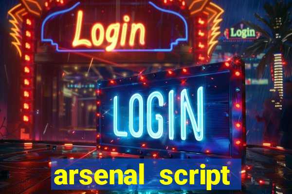 arsenal script pastebin 2022