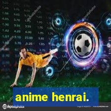 anime henrai.