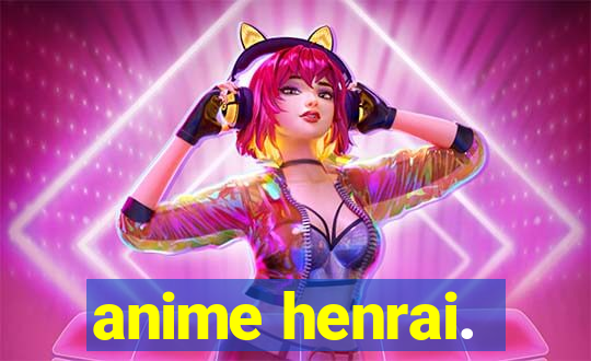 anime henrai.