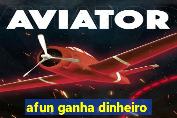 afun ganha dinheiro