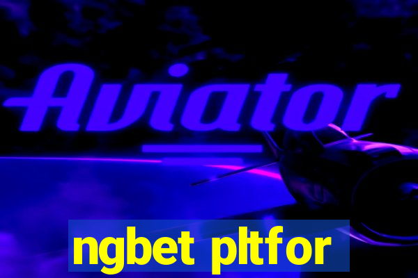 ngbet pltfor