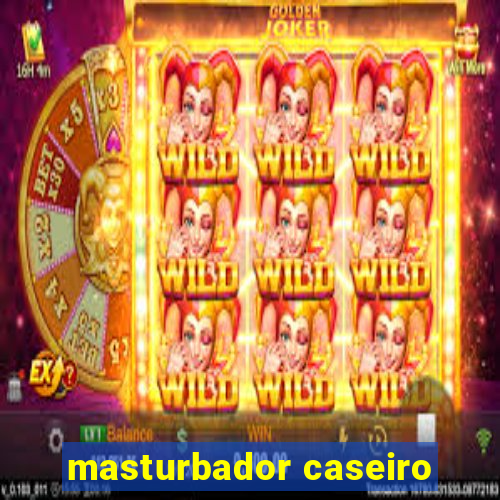 masturbador caseiro