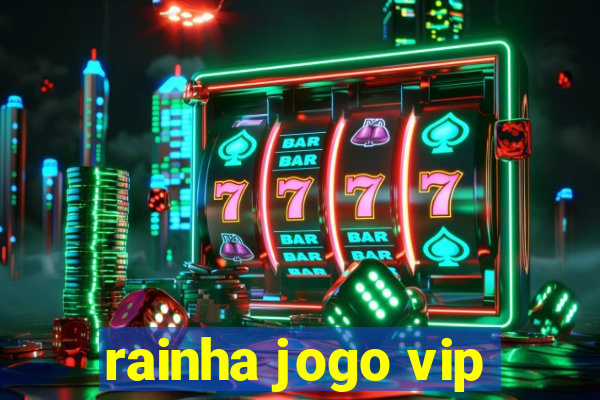 rainha jogo vip