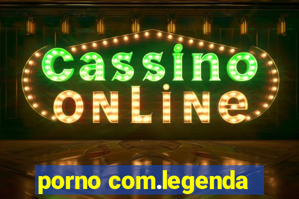 porno com.legenda