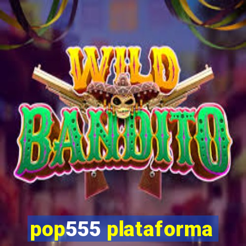 pop555 plataforma