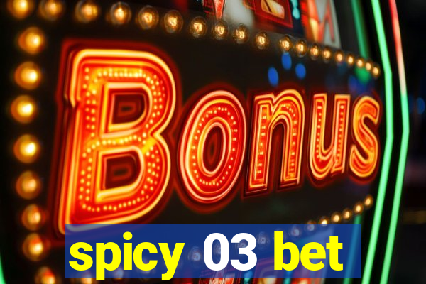 spicy 03 bet