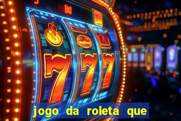 jogo da roleta que da dinheiro