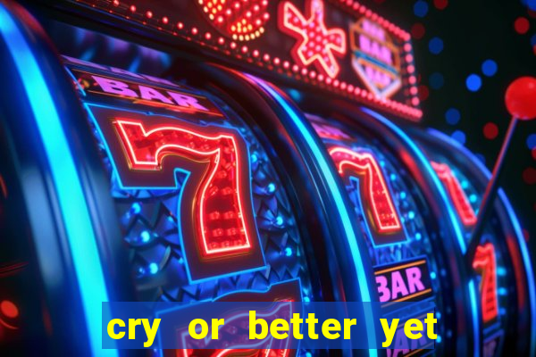 cry or better yet beg manha