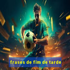 frases de fim de tarde