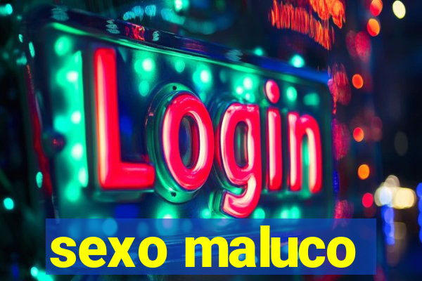 sexo maluco