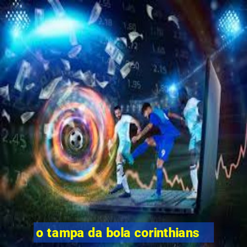 o tampa da bola corinthians
