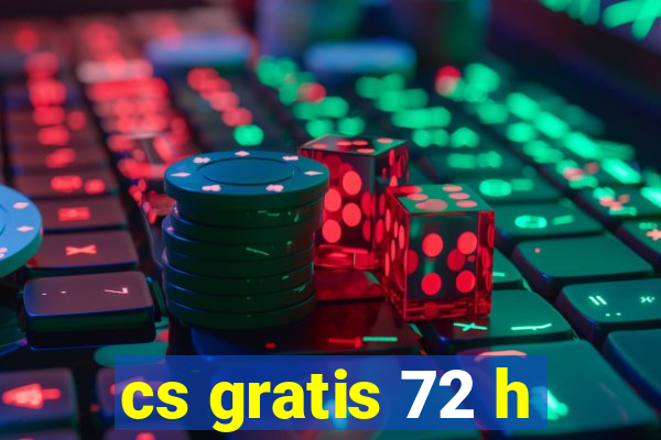 cs gratis 72 h