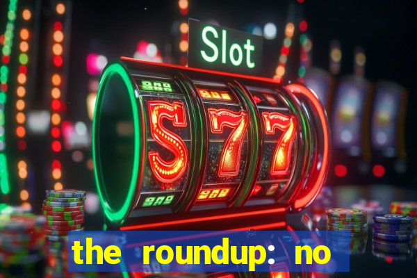 the roundup: no way out download