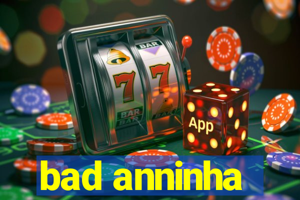 bad anninha